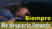 Me despierto llorando